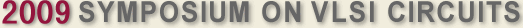 2009 SYMPOSIUM ON VLSI CIRCUITS